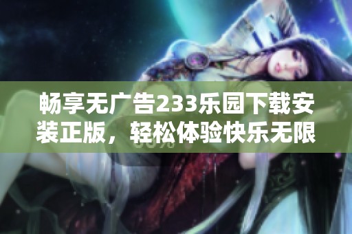 畅享无广告233乐园下载安装正版，轻松体验快乐无限
