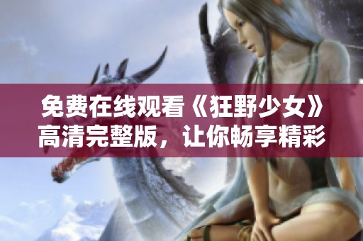 免费在线观看《狂野少女》高清完整版，让你畅享精彩剧情