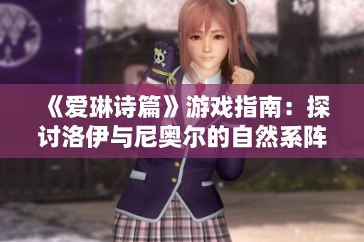 《爱琳诗篇》游戏指南：探讨洛伊与尼奥尔的自然系阵容组合策略