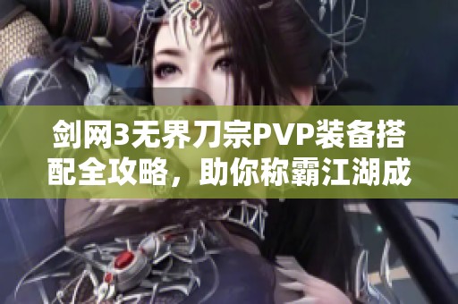 剑网3无界刀宗PVP装备搭配全攻略，助你称霸江湖成顶尖高手！