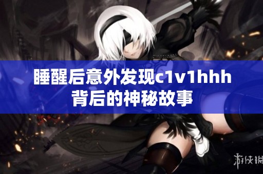 睡醒后意外发现c1v1hhh背后的神秘故事