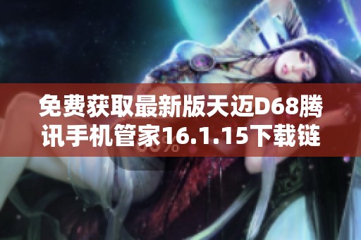 免费获取最新版天迈D68腾讯手机管家16.1.15下载链接