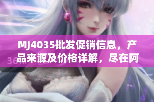MJ4035批发促销信息，产品来源及价格详解，尽在阿里巴巴