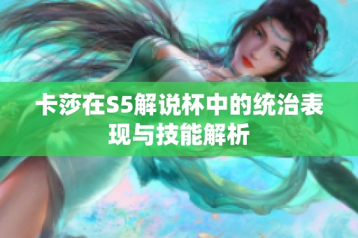 卡莎在S5解说杯中的统治表现与技能解析