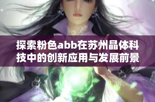 探索粉色abb在苏州晶体科技中的创新应用与发展前景