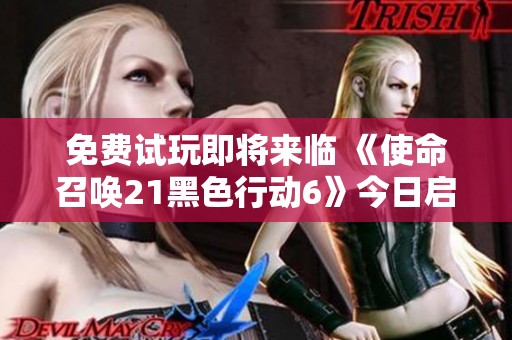 免费试玩即将来临 《使命召唤21黑色行动6》今日启动第二轮测试