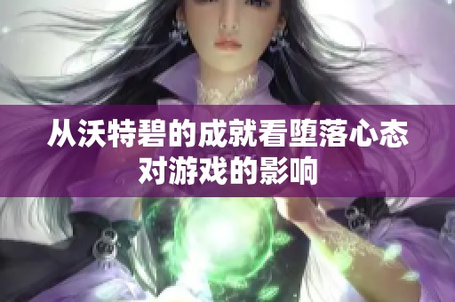 从沃特碧的成就看堕落心态对游戏的影响