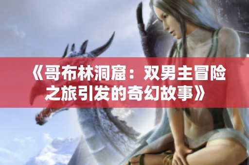 《哥布林洞窟：双男主冒险之旅引发的奇幻故事》