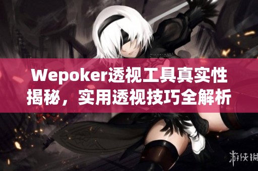 Wepoker透视工具真实性揭秘，实用透视技巧全解析
