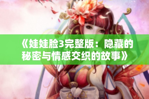 《娃娃脸3完整版：隐藏的秘密与情感交织的故事》