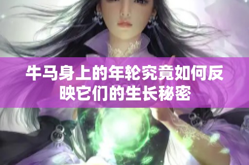 牛马身上的年轮究竟如何反映它们的生长秘密