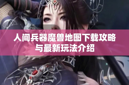人间兵器魔兽地图下载攻略与最新玩法介绍
