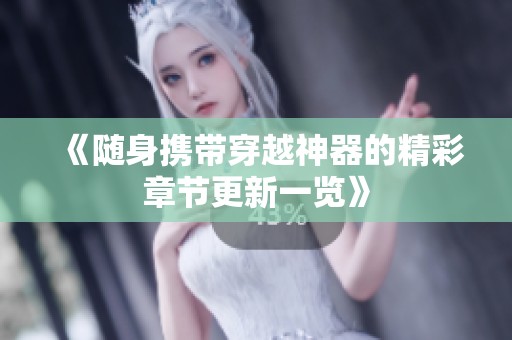 《随身携带穿越神器的精彩章节更新一览》