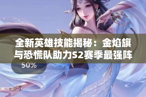 全新英雄技能揭秘：金焰旗与恐慌队助力S2赛季最强阵容