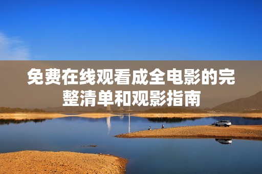 免费在线观看成全电影的完整清单和观影指南