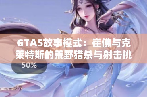 GTA5故事模式：崔佛与克莱特斯的荒野猎杀与射击挑战