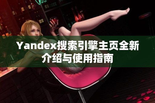 Yandex搜索引擎主页全新介绍与使用指南