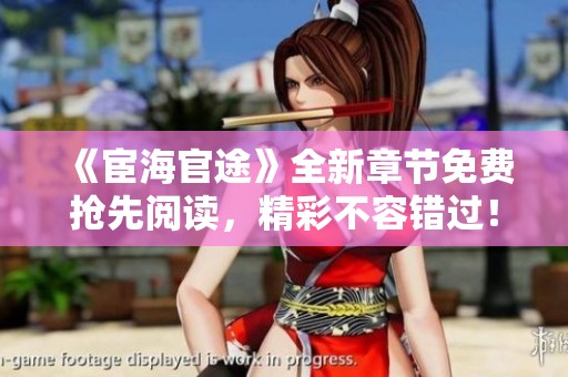 《宦海官途》全新章节免费抢先阅读，精彩不容错过！