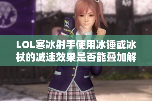 LOL寒冰射手使用冰锤或冰杖的减速效果是否能叠加解析 LOL寒冰射手使用冰锤或冰杖的减速效果是否能叠加解析