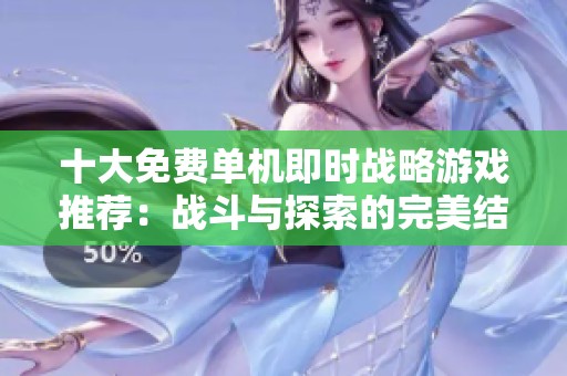 十大免费单机即时战略游戏推荐：战斗与探索的完美结合