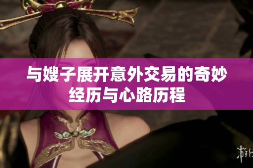 与嫂子展开意外交易的奇妙经历与心路历程