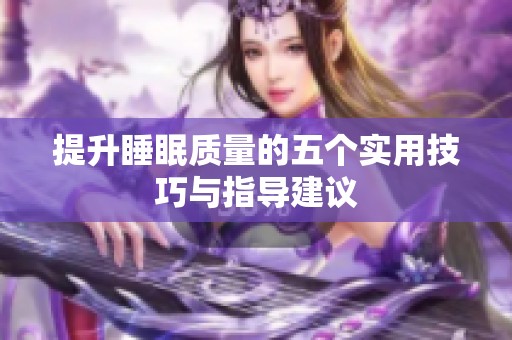 提升睡眠质量的五个实用技巧与指导建议