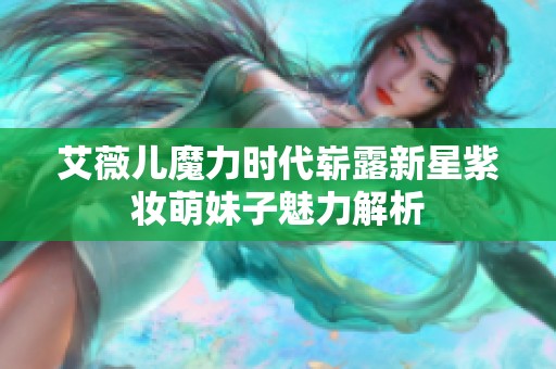 艾薇儿魔力时代崭露新星紫妆萌妹子魅力解析
