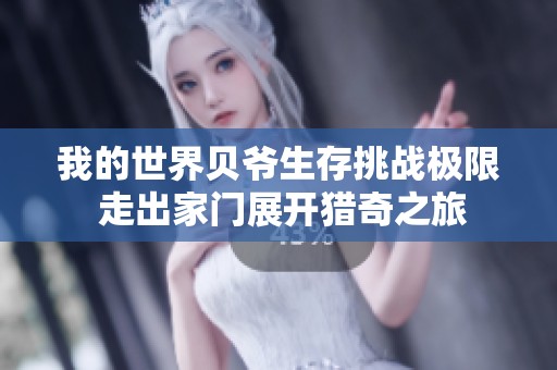 我的世界贝爷生存挑战极限 走出家门展开猎奇之旅
