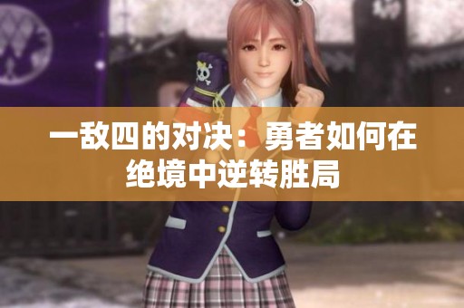 一敌四的对决：勇者如何在绝境中逆转胜局