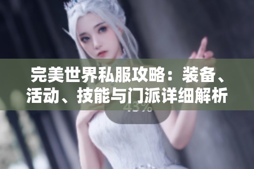 完美世界私服攻略：装备、活动、技能与门派详细解析