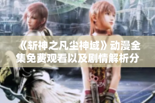 《斩神之凡尘神域》动漫全集免费观看以及剧情解析分享