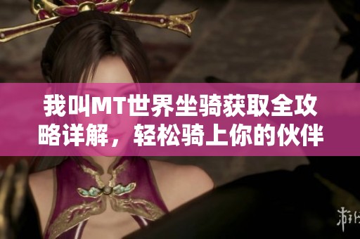 我叫MT世界坐骑获取全攻略详解，轻松骑上你的伙伴