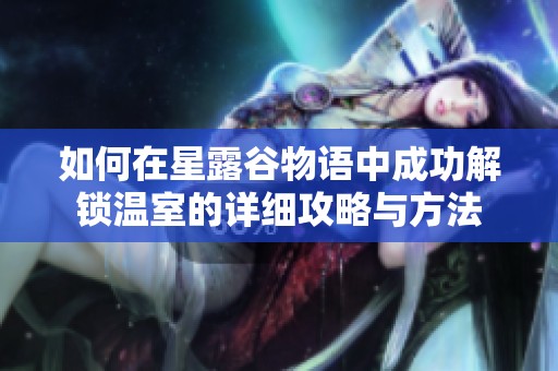 如何在星露谷物语中成功解锁温室的详细攻略与方法