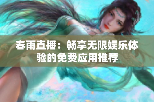 春雨直播：畅享无限娱乐体验的免费应用推荐