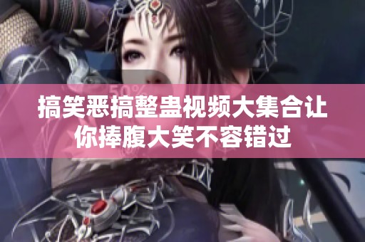 搞笑恶搞整蛊视频大集合让你捧腹大笑不容错过