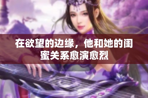 在欲望的边缘，他和她的闺蜜关系愈演愈烈