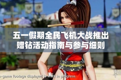 五一假期全民飞机大战推出赠钻活动指南与参与细则