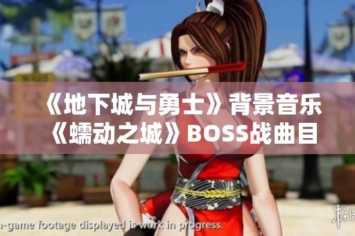 《地下城与勇士》背景音乐《蠕动之城》BOSS战曲目在线播放和分享