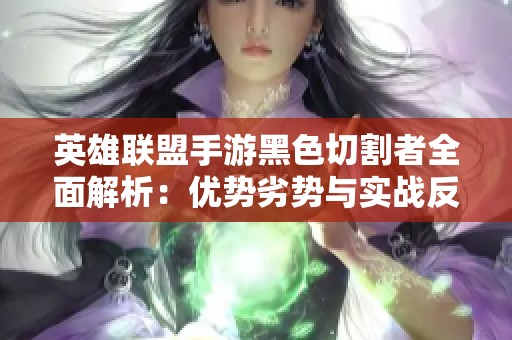英雄联盟手游黑色切割者全面解析：优势劣势与实战反馈分析