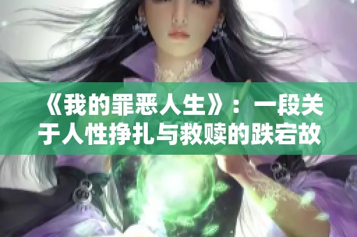 《我的罪恶人生》：一段关于人性挣扎与救赎的跌宕故事
