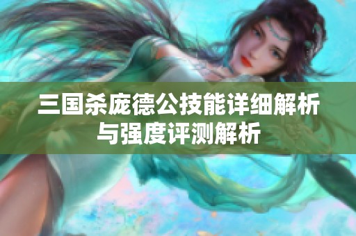 三国杀庞德公技能详细解析与强度评测解析