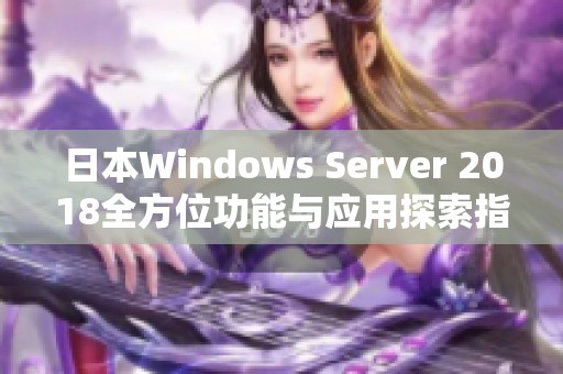 日本Windows Server 2018全方位功能与应用探索指南