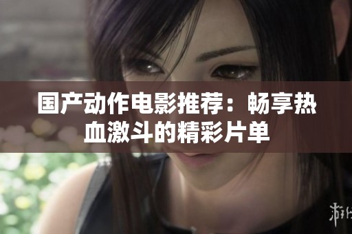 国产动作电影推荐：畅享热血激斗的精彩片单