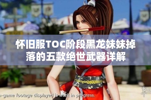 怀旧服TOC阶段黑龙妹妹掉落的五款绝世武器详解