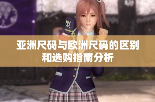 亚洲尺码与欧洲尺码的区别和选购指南分析