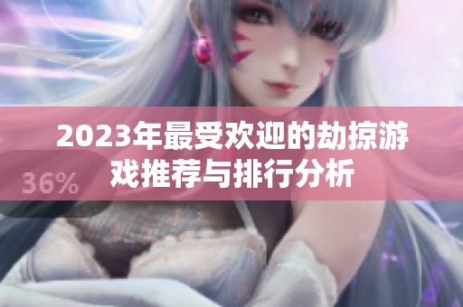 2023年最受欢迎的劫掠游戏推荐与排行分析