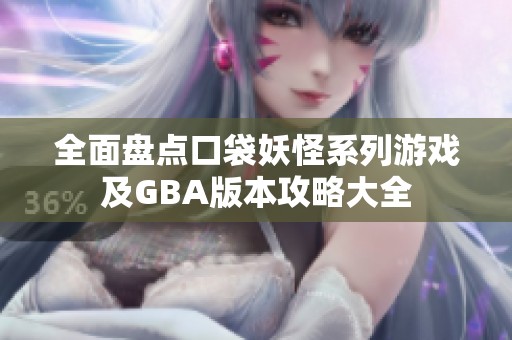 全面盘点口袋妖怪系列游戏及GBA版本攻略大全