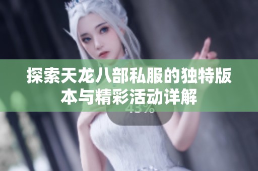 探索天龙八部私服的独特版本与精彩活动详解