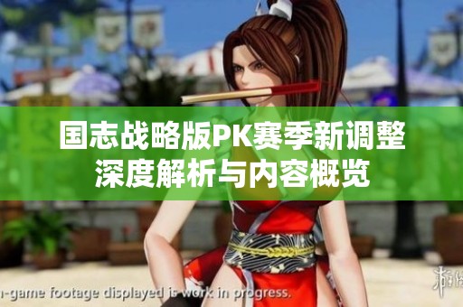 国志战略版PK赛季新调整深度解析与内容概览