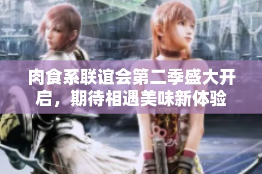 肉食系联谊会第二季盛大开启，期待相遇美味新体验